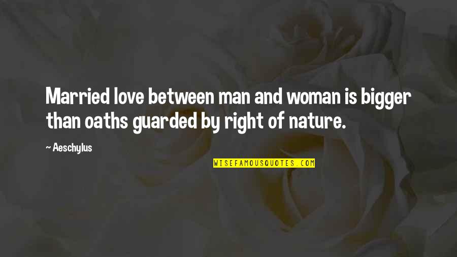 Nature And Woman Quotes By Aeschylus: Married love between man and woman is bigger