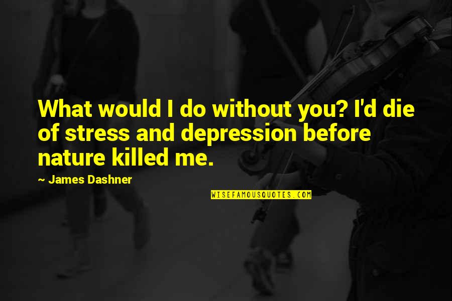 Nature And You Quotes By James Dashner: What would I do without you? I'd die