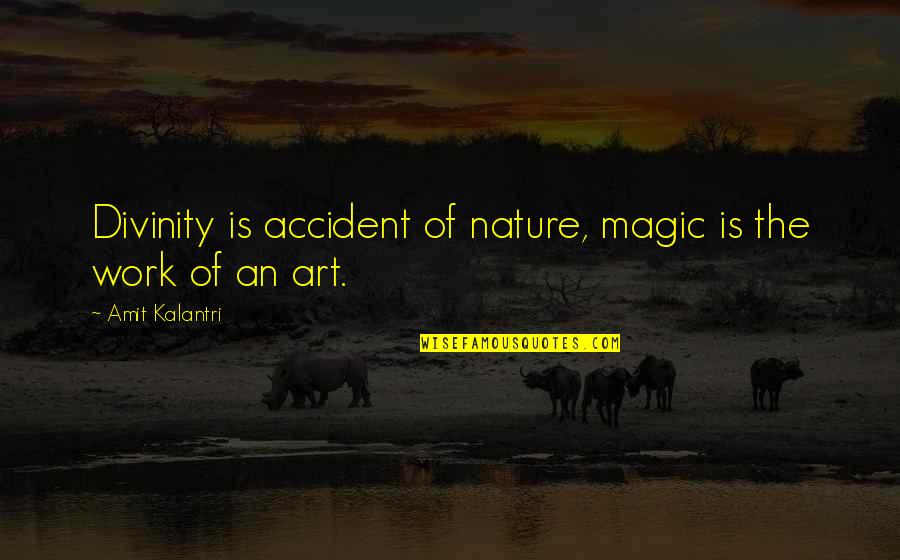 Nature Art Quotes By Amit Kalantri: Divinity is accident of nature, magic is the