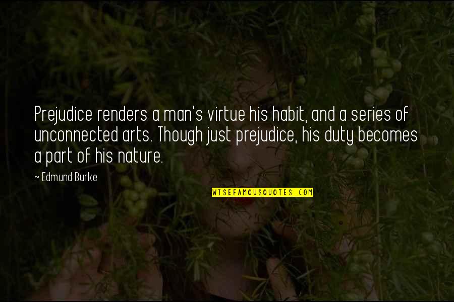 Nature Art Quotes By Edmund Burke: Prejudice renders a man's virtue his habit, and