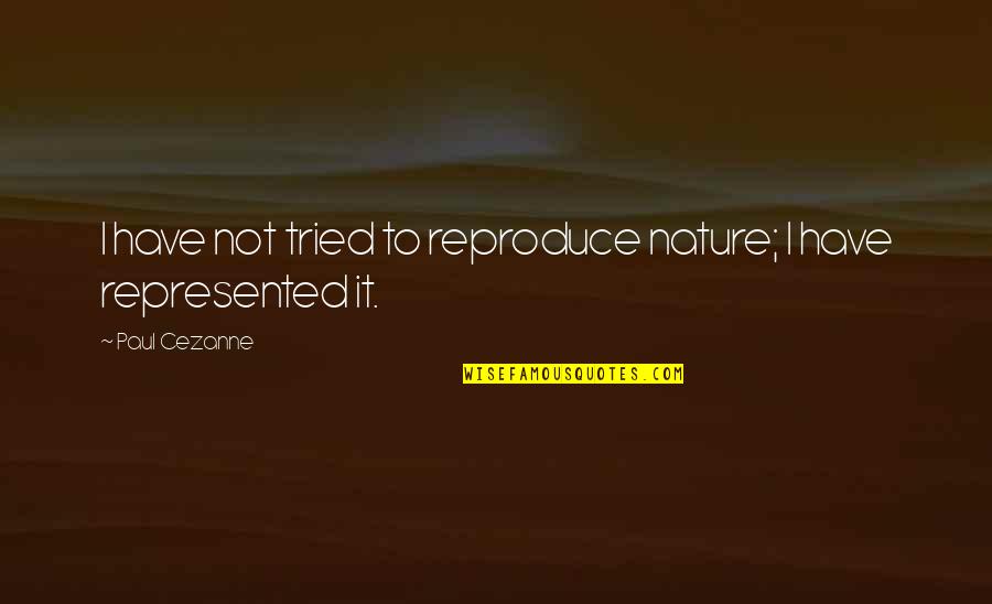 Nature Art Quotes By Paul Cezanne: I have not tried to reproduce nature; I