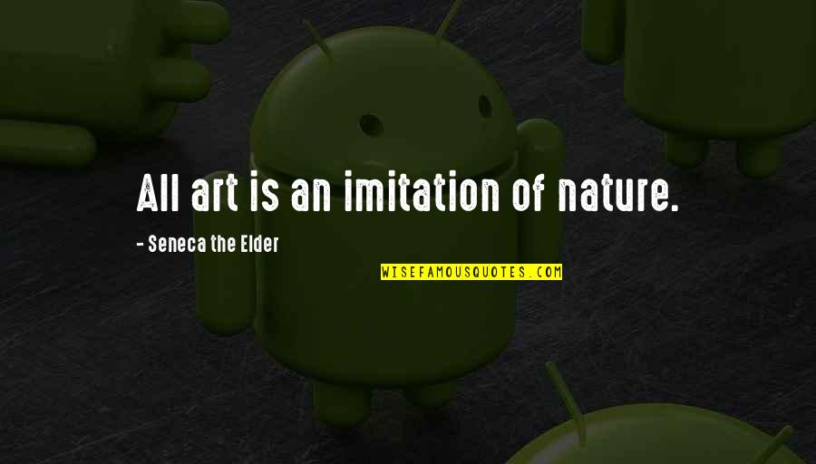 Nature Art Quotes By Seneca The Elder: All art is an imitation of nature.