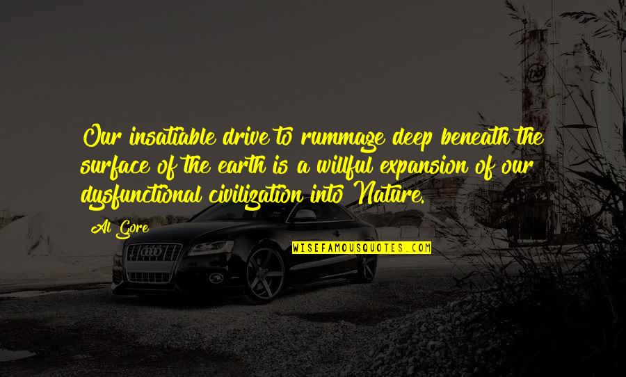 Nature Energy Quotes By Al Gore: Our insatiable drive to rummage deep beneath the