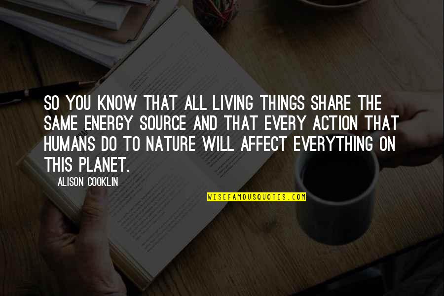 Nature Energy Quotes By Alison Cooklin: So you know that all living things share