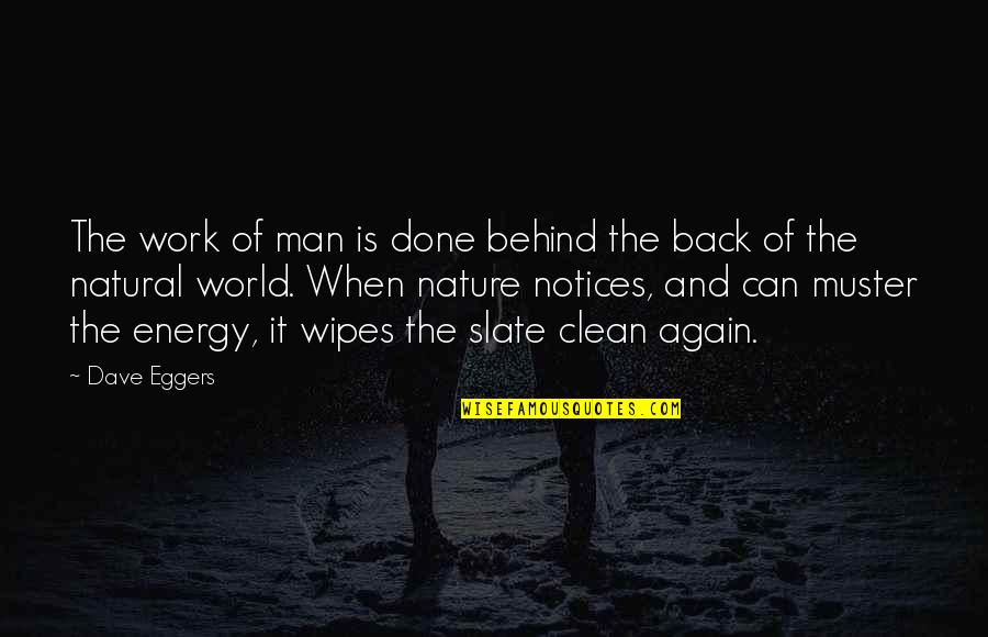 Nature Energy Quotes By Dave Eggers: The work of man is done behind the