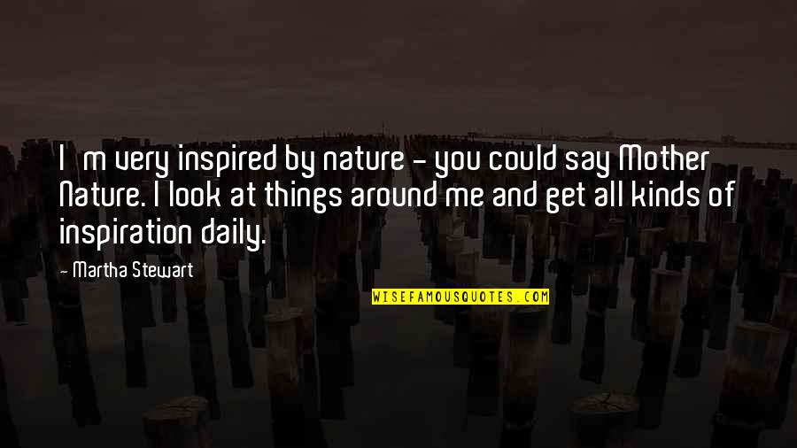 Nature Inspired Quotes By Martha Stewart: I'm very inspired by nature - you could