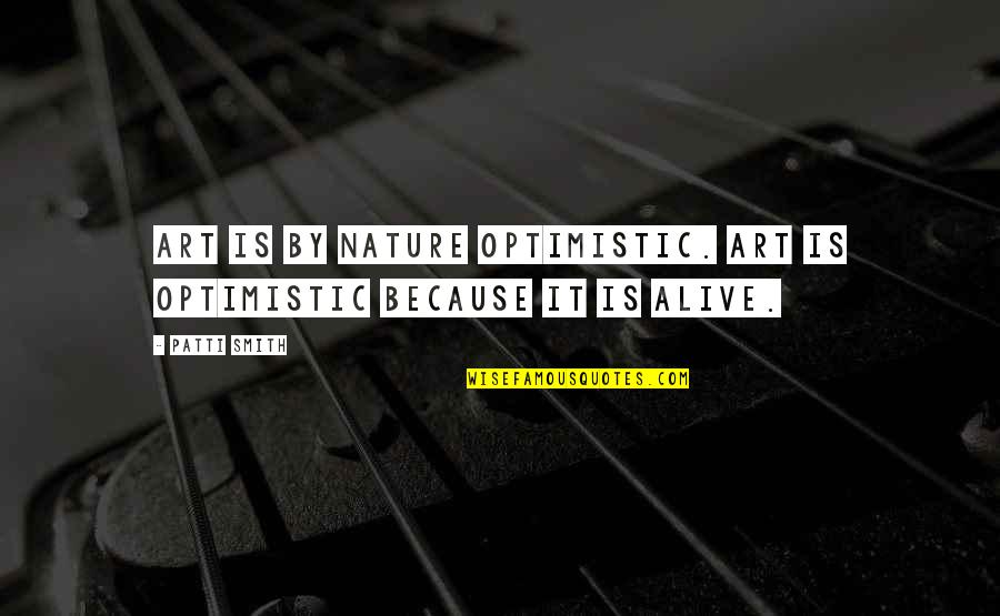 Nature Is The Best Art Quotes By Patti Smith: Art is by nature optimistic. Art is optimistic