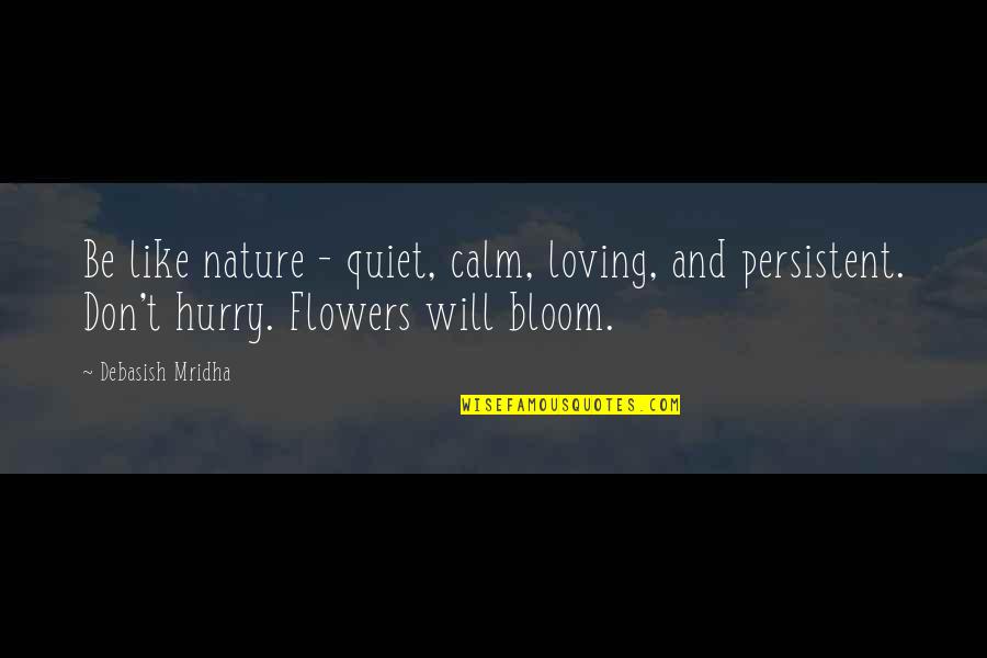 Nature Loving Quotes By Debasish Mridha: Be like nature - quiet, calm, loving, and