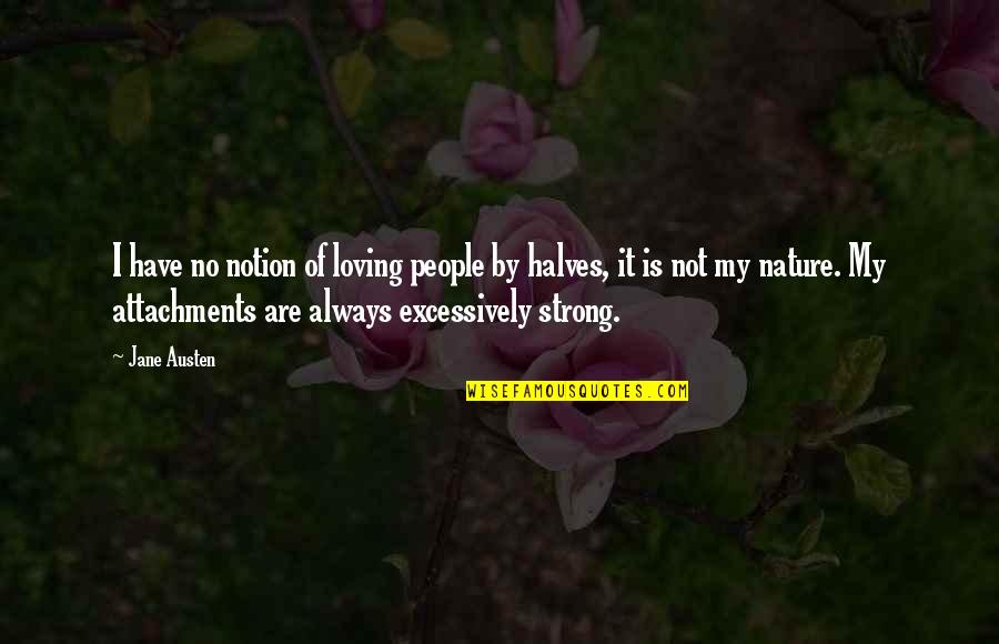 Nature Loving Quotes By Jane Austen: I have no notion of loving people by