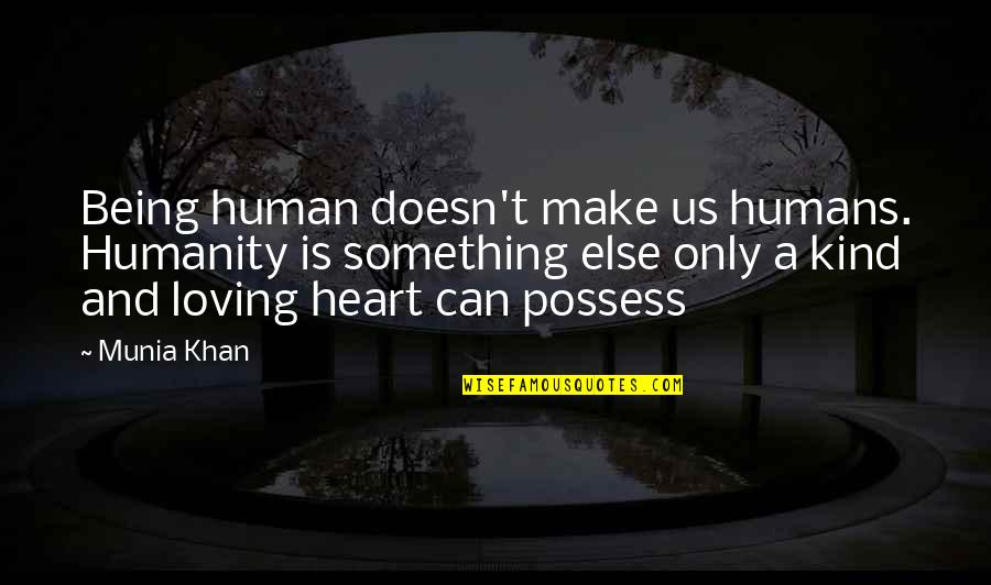 Nature Loving Quotes By Munia Khan: Being human doesn't make us humans. Humanity is