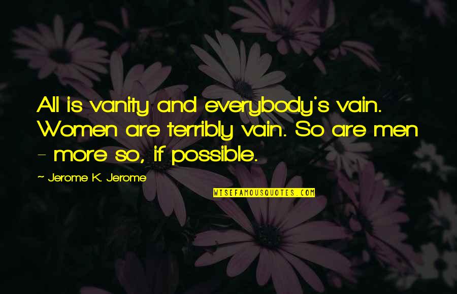 Nature Notebook Quotes By Jerome K. Jerome: All is vanity and everybody's vain. Women are