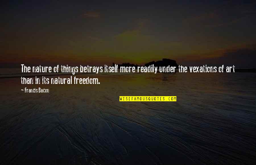 Nature Of Art Quotes By Francis Bacon: The nature of things betrays itself more readily