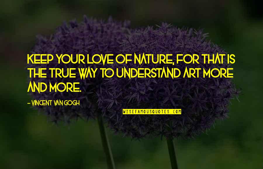 Nature Of Art Quotes By Vincent Van Gogh: Keep your love of nature, for that is