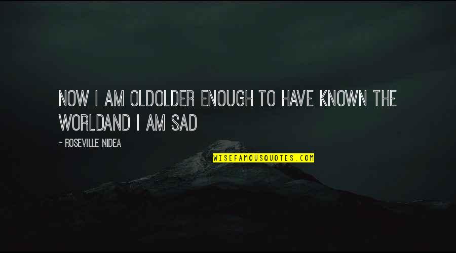 Nature Of Life Quotes By Roseville Nidea: now i am oldolder enough to have known