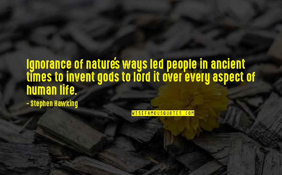 Nature Of Life Quotes By Stephen Hawking: Ignorance of nature's ways led people in ancient