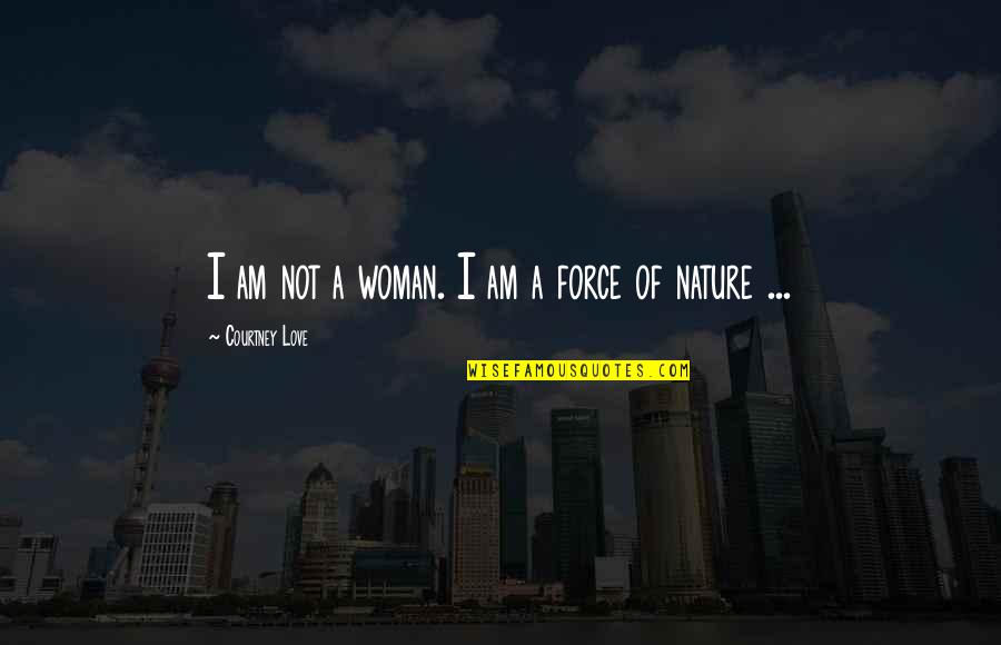 Nature Of Love Quotes By Courtney Love: I am not a woman. I am a