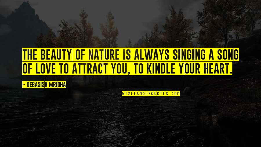 Nature Of Love Quotes By Debasish Mridha: The Beauty of nature is always singing a