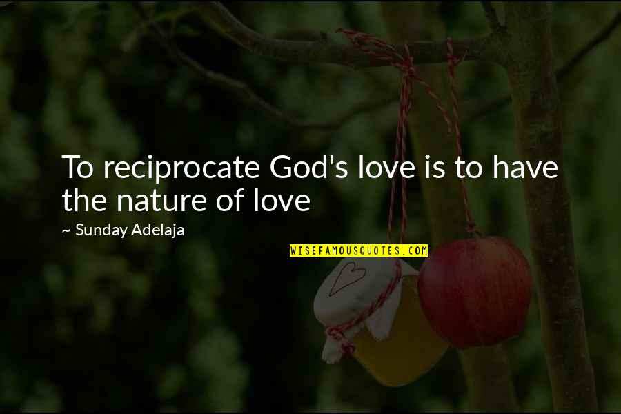 Nature Of Love Quotes By Sunday Adelaja: To reciprocate God's love is to have the