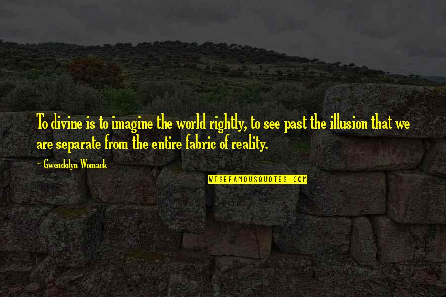 Nature Of Reality Quotes By Gwendolyn Womack: To divine is to imagine the world rightly,