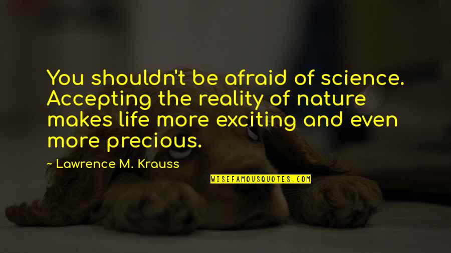 Nature Of Reality Quotes By Lawrence M. Krauss: You shouldn't be afraid of science. Accepting the