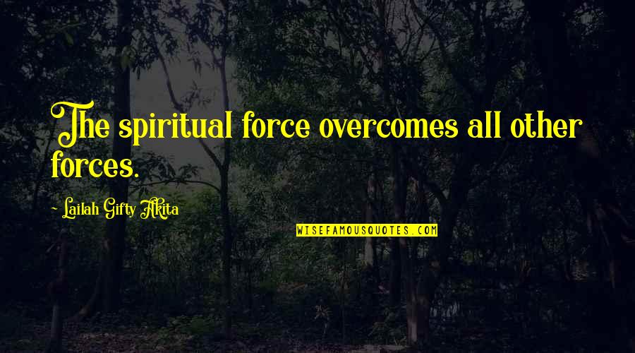 Nature Poem Quotes By Lailah Gifty Akita: The spiritual force overcomes all other forces.