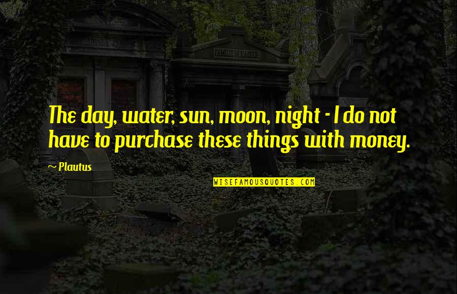 Nature Sun Quotes By Plautus: The day, water, sun, moon, night - I