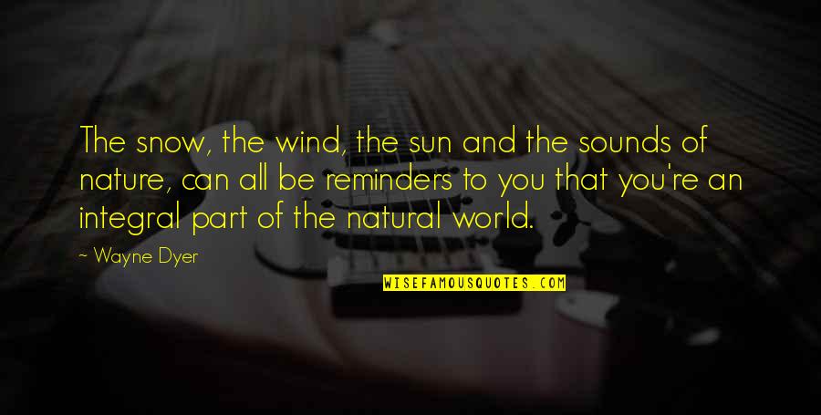 Nature Sun Quotes By Wayne Dyer: The snow, the wind, the sun and the