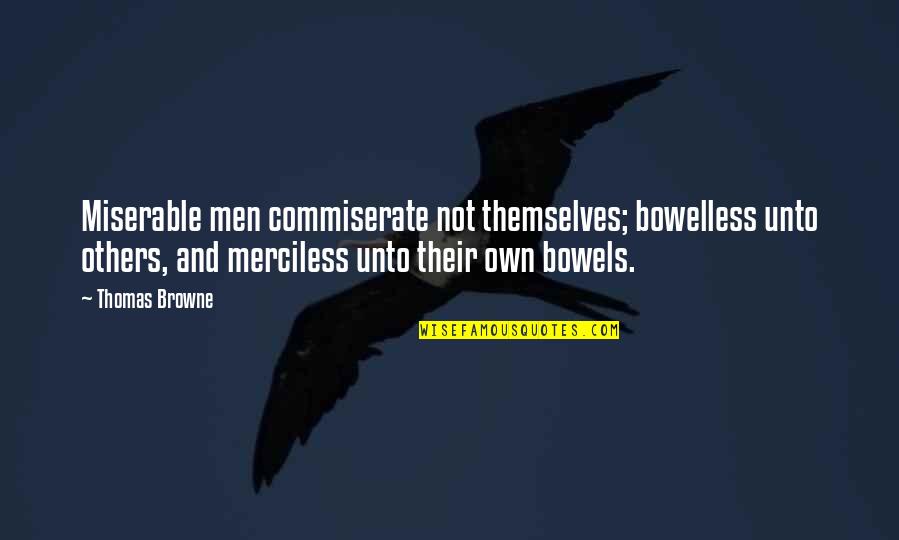 Nauczyciele Fryderyka Quotes By Thomas Browne: Miserable men commiserate not themselves; bowelless unto others,