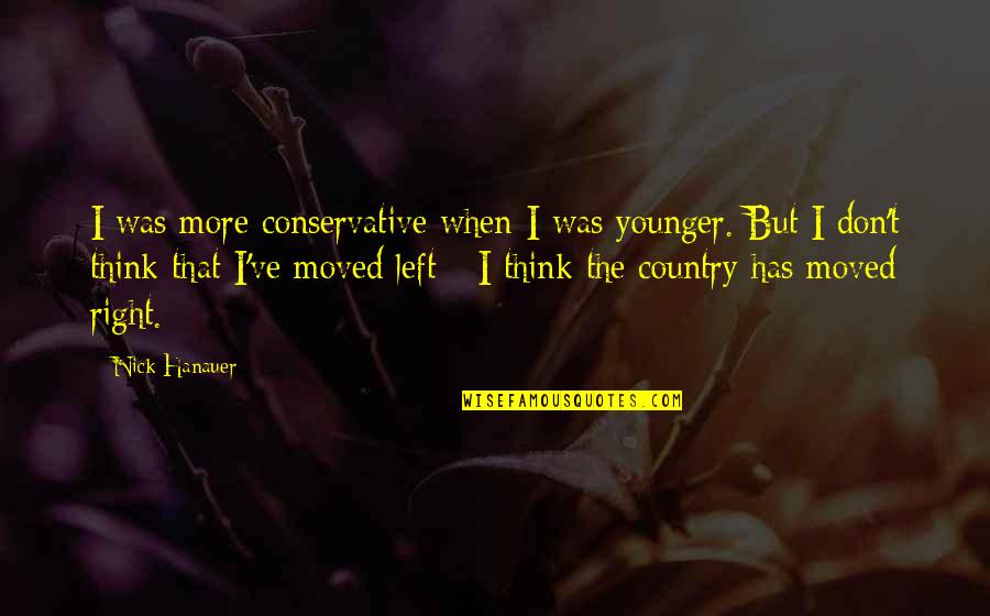 Naughtily Quotes By Nick Hanauer: I was more conservative when I was younger.