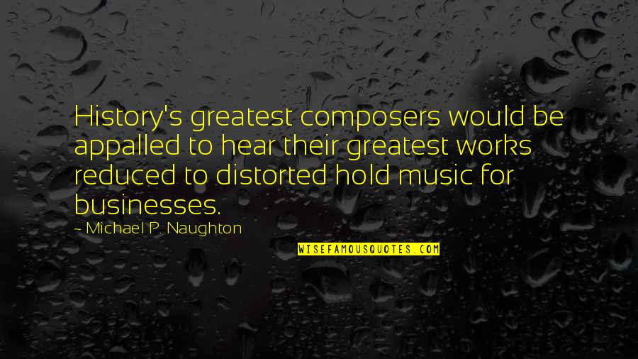 Naughton Quotes By Michael P. Naughton: History's greatest composers would be appalled to hear