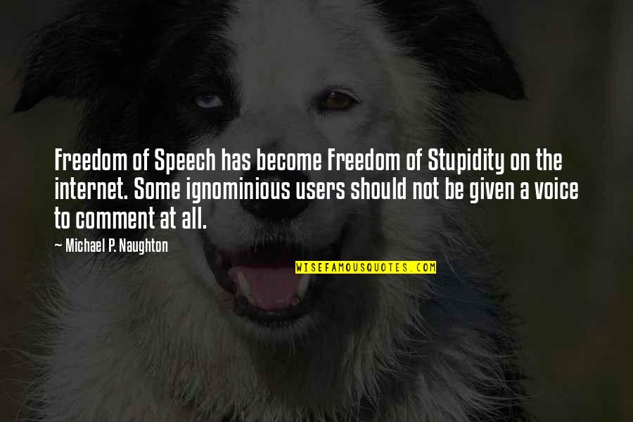 Naughton Quotes By Michael P. Naughton: Freedom of Speech has become Freedom of Stupidity