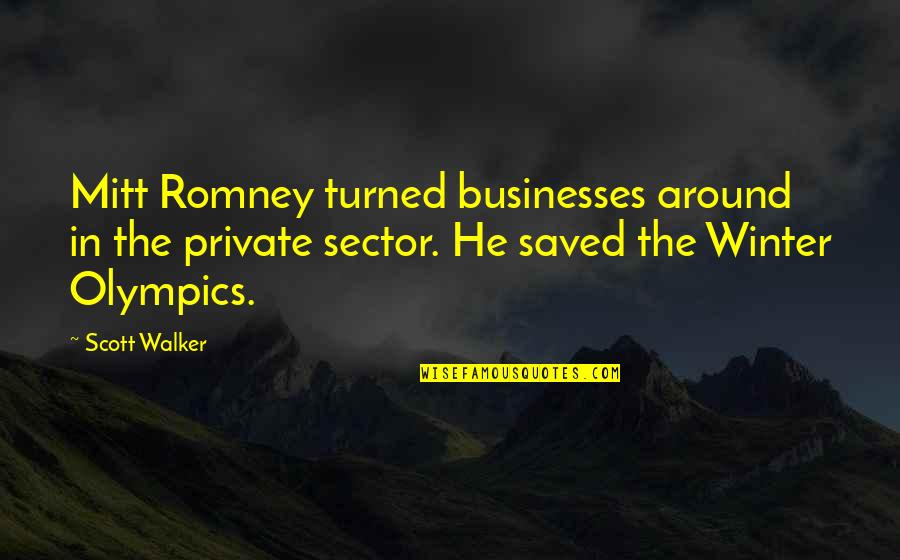 Navacerrada Idealista Quotes By Scott Walker: Mitt Romney turned businesses around in the private