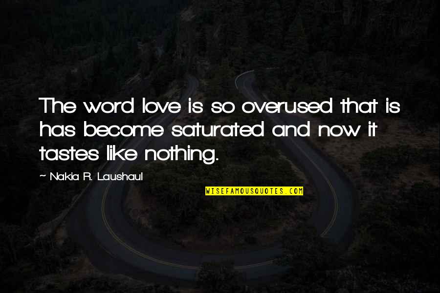 Navakitel Quotes By Nakia R. Laushaul: The word love is so overused that is