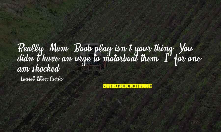 Navarrian Quotes By Laurel Ulen Curtis: Really, Mom? Boob play isn't your thing? You