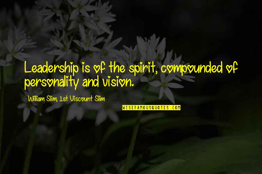 Naveed Sha Quotes By William Slim, 1st Viscount Slim: Leadership is of the spirit, compounded of personality