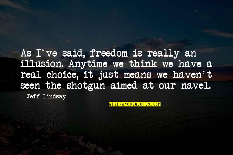 Navel Quotes By Jeff Lindsay: As I've said, freedom is really an illusion.