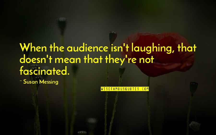 Navemar Quotes By Susan Messing: When the audience isn't laughing, that doesn't mean