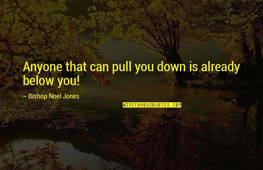 Navinia Quotes By Bishop Noel Jones: Anyone that can pull you down is already