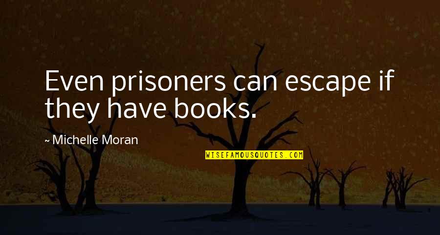 Navrer Quotes By Michelle Moran: Even prisoners can escape if they have books.