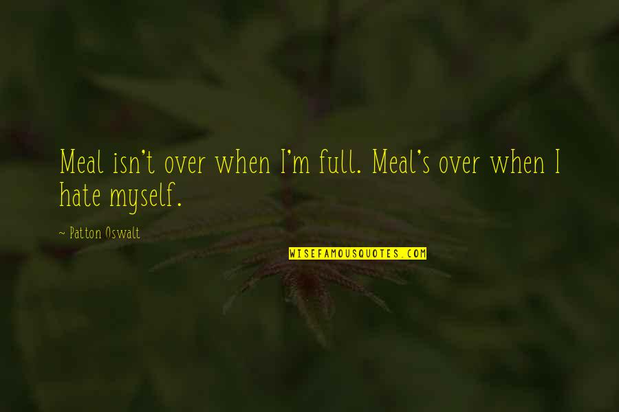 Naydelin Alanis Quotes By Patton Oswalt: Meal isn't over when I'm full. Meal's over