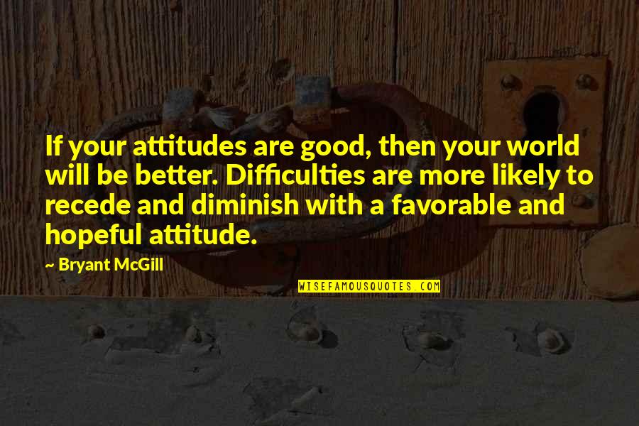 Nayereh Shahmohammadi Quotes By Bryant McGill: If your attitudes are good, then your world