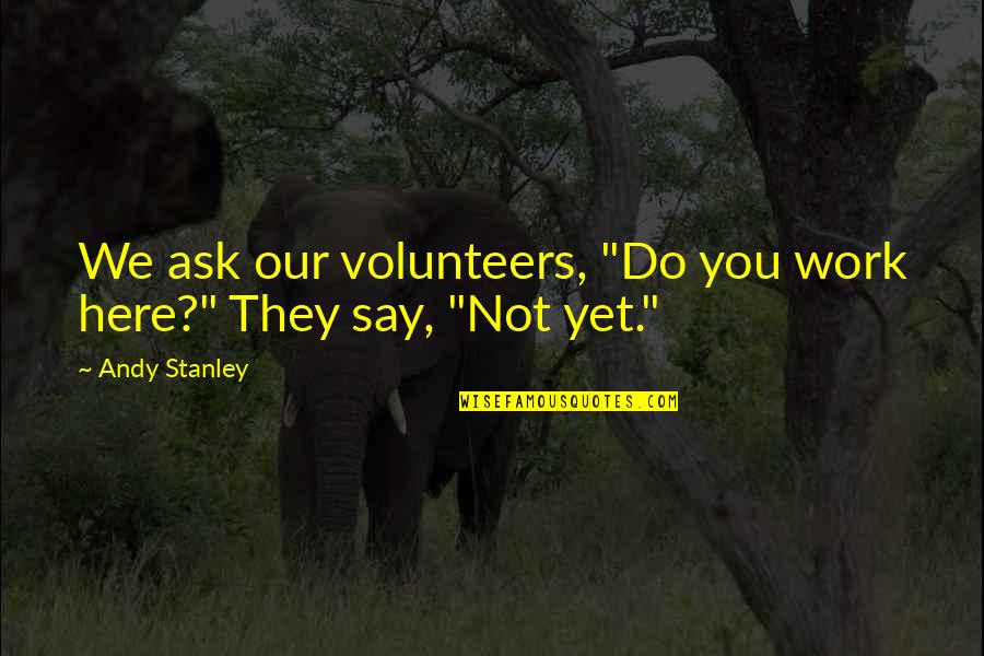 Nayla Tueni Quotes By Andy Stanley: We ask our volunteers, "Do you work here?"