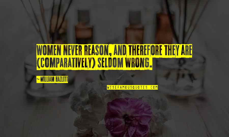 Naysaying Synonyms Quotes By William Hazlitt: Women never reason, and therefore they are (comparatively)