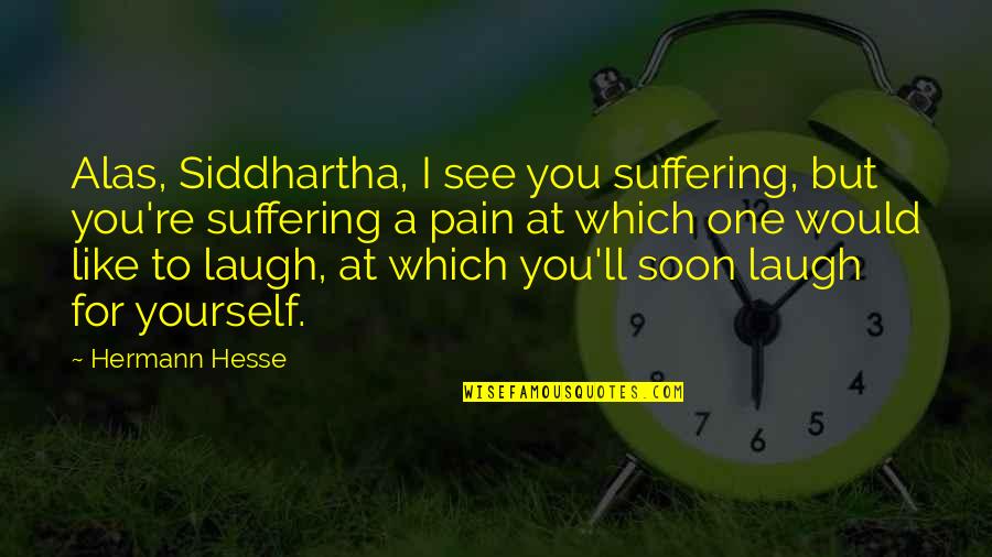 Nazarite Challenge Quotes By Hermann Hesse: Alas, Siddhartha, I see you suffering, but you're