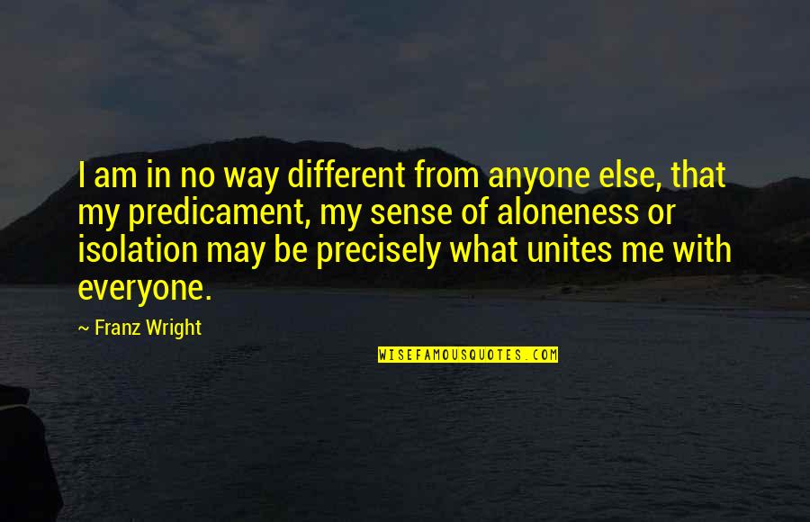 Nazca Quotes By Franz Wright: I am in no way different from anyone