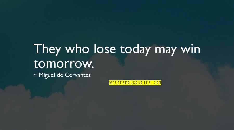 Nazira Buranova Quotes By Miguel De Cervantes: They who lose today may win tomorrow.