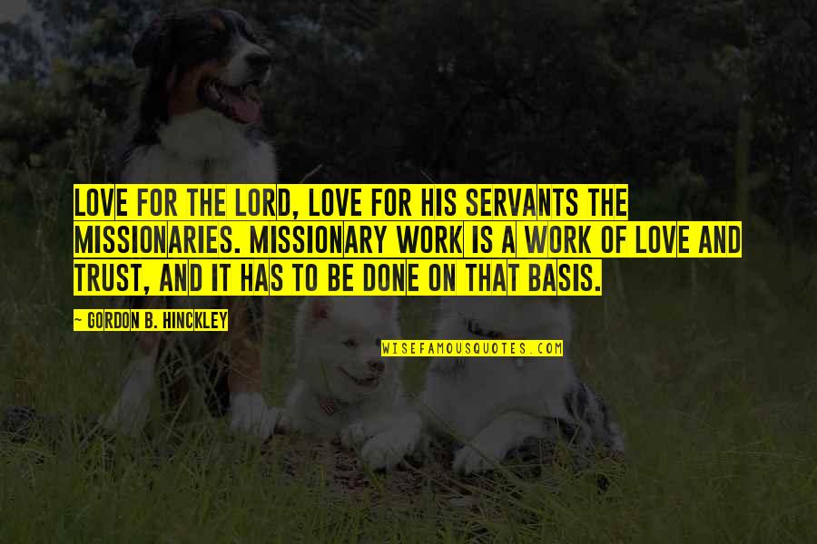 Nazish Ahmed Quotes By Gordon B. Hinckley: Love for the Lord, love for His servants