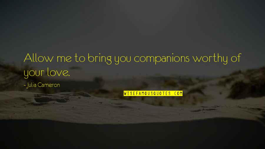 Nazish Ahmed Quotes By Julia Cameron: Allow me to bring you companions worthy of