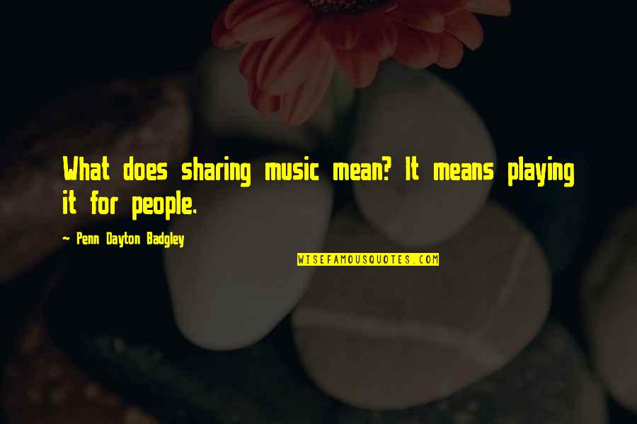 Nazish Ahmed Quotes By Penn Dayton Badgley: What does sharing music mean? It means playing