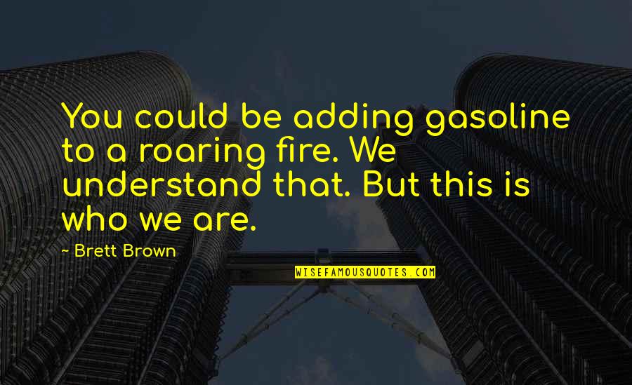 Nba Funny Quotes By Brett Brown: You could be adding gasoline to a roaring